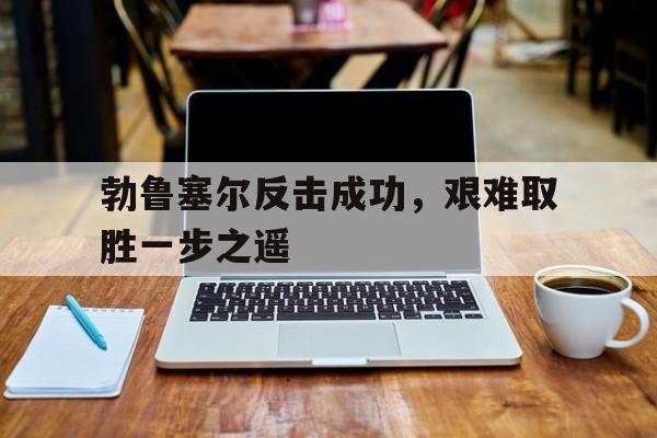 勃鲁塞尔反击成功，艰难取胜一步之遥
